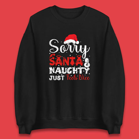 Sorry Santa Naughty Just Feels Nice Sarcastic Christmas Naughty Santa Claus Xmas Unisex Sweatshirt