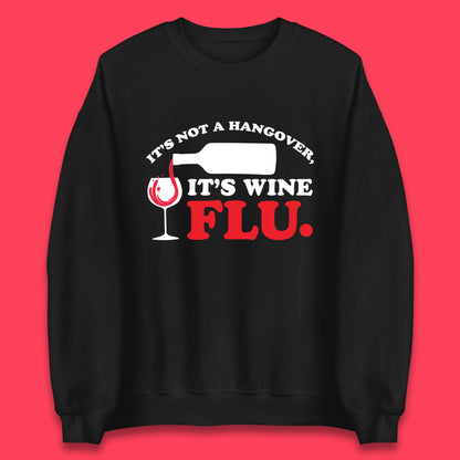 It's Not A Hangover It's Wine Flu Funny Wine Time Humor Drinking Lover Unisex Sweatshirt
