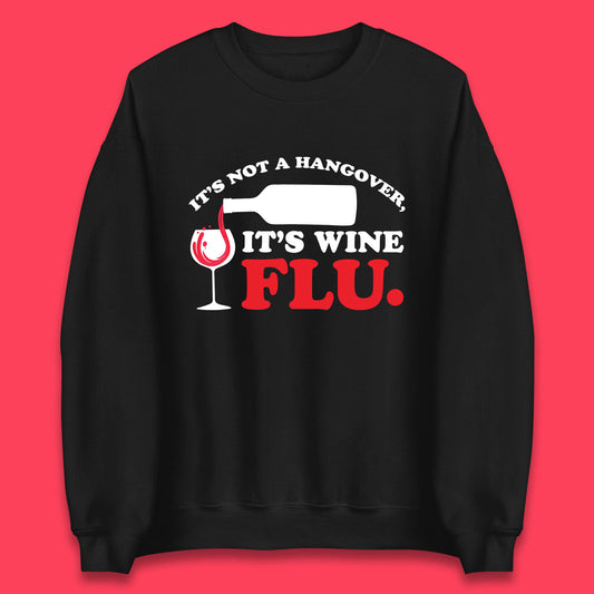 It's Not A Hangover It's Wine Flu Funny Wine Time Humor Drinking Lover Unisex Sweatshirt