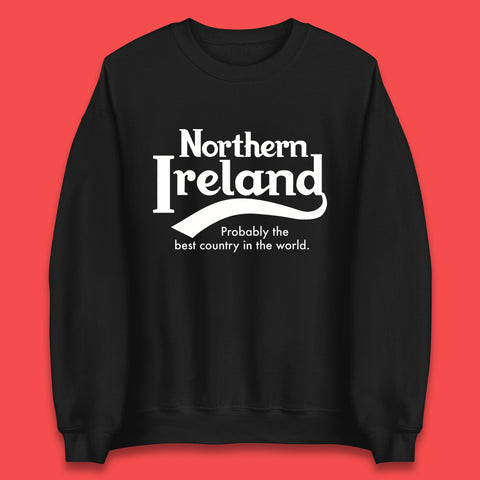 North Ireland Probably The Best Country In The World Uk Constituent Country Northern Ireland Is A Part Of The United Kingdom Unisex Sweatshirt