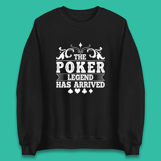 The Poker Legend Has Arrived Card Game Funny Casino Poker Card Player Unisex Sweatshirt