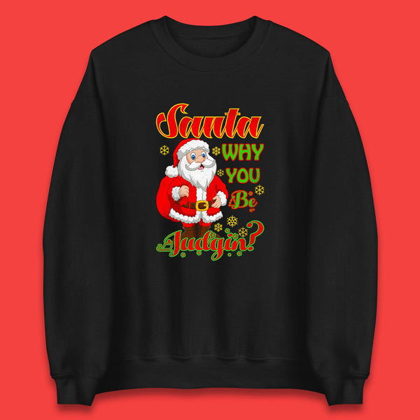 Santa Why You Be Judgin? Christmas Judging Funny Holiday Season Xmas Unisex Sweatshirt