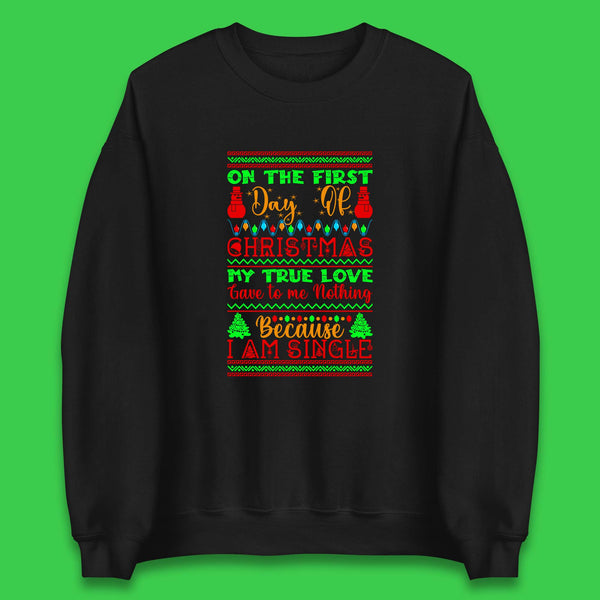 On The First Day Of Christmas My True Love Gave To Me Nothing Because I Am Single Funny Xmas Single Quote Unisex Sweatshirt