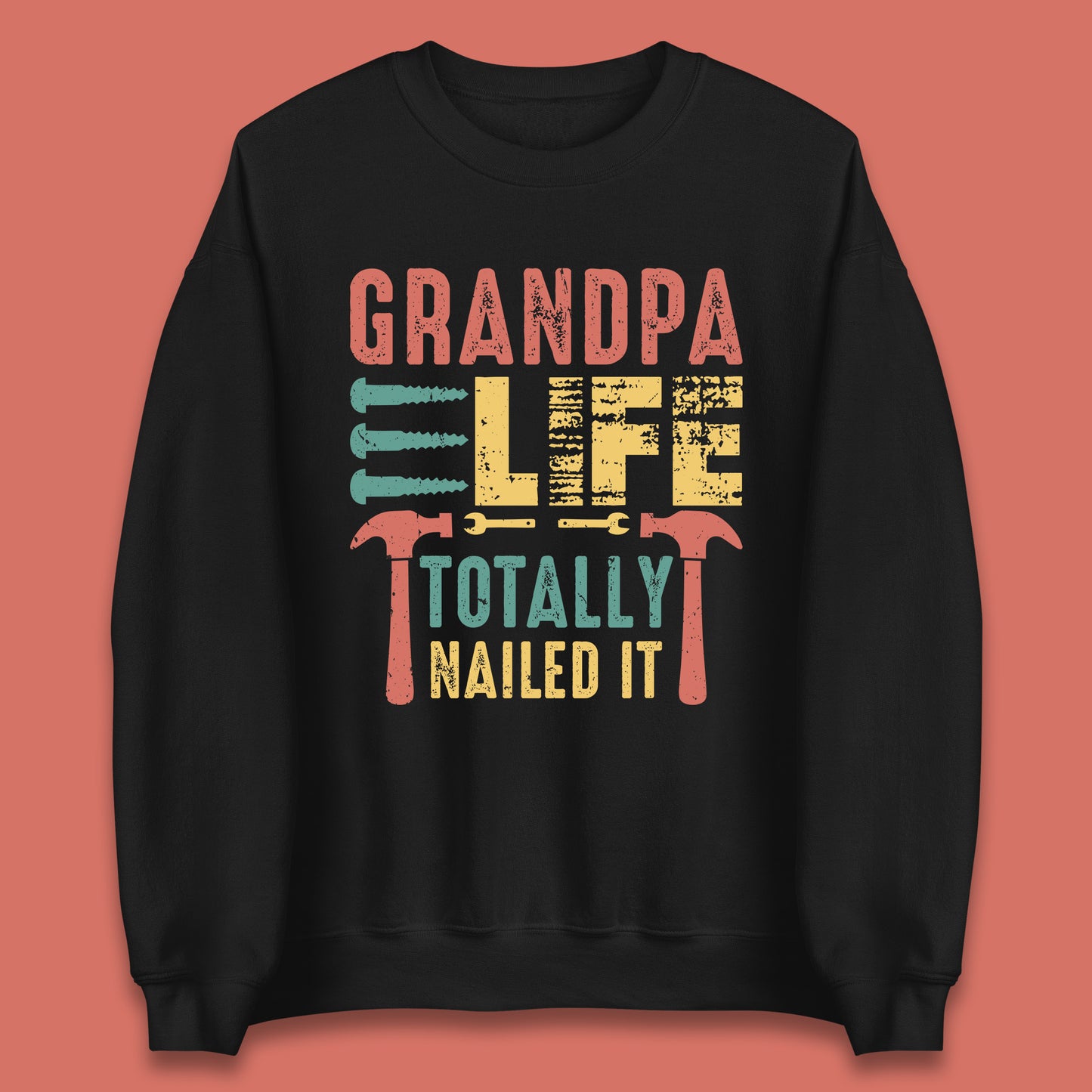 Grandpa Life Totally Nailed It Father's Day Grandpa Tools Grandfather Construction Worker Gift Unisex Sweatshirt