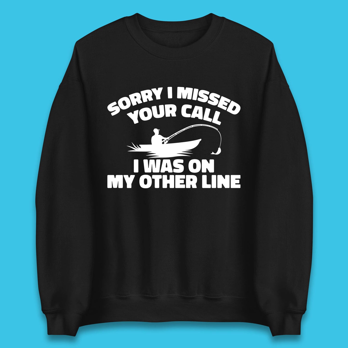 Sorry I Missed Your Call I Was On My Other Line Funny Fishing Fisherman Unisex Sweatshirt