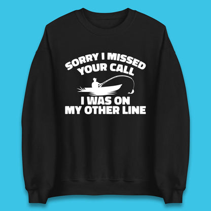 Sorry I Missed Your Call I Was On My Other Line Funny Fishing Fisherman Unisex Sweatshirt