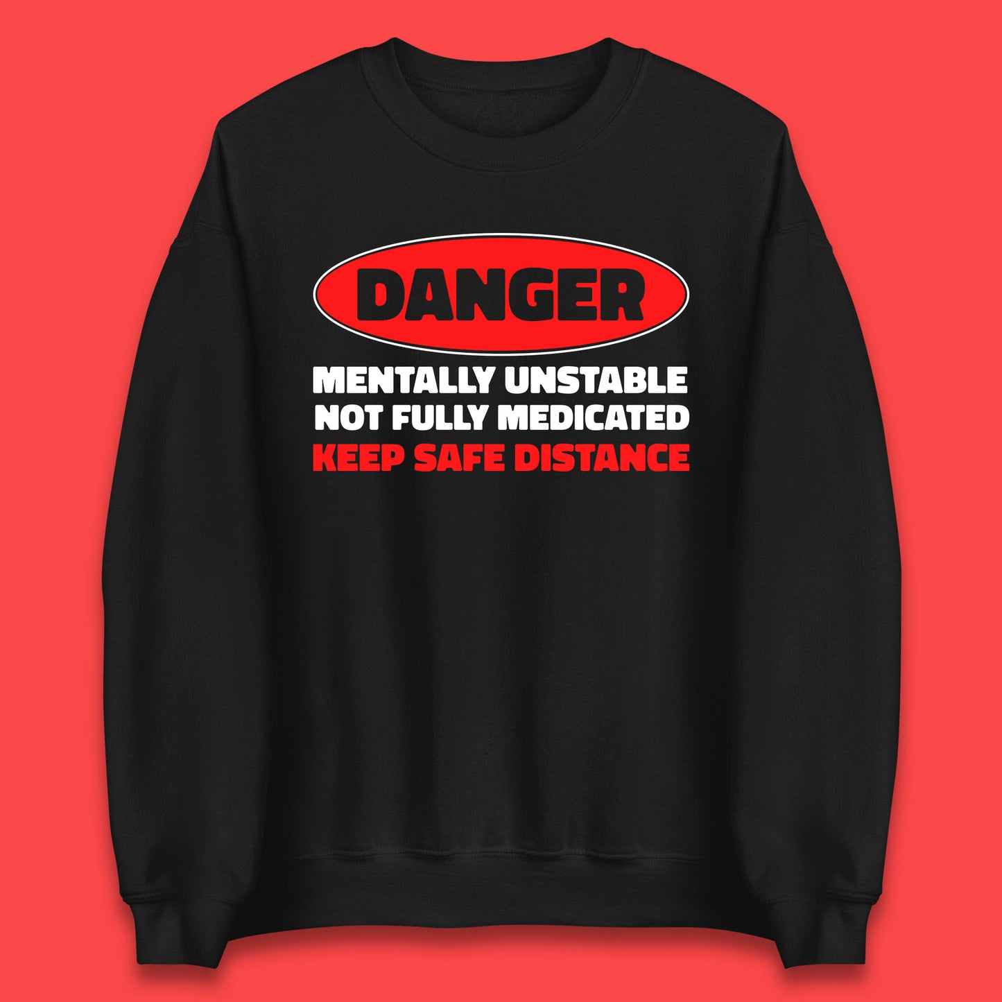 Danger Mentally Unstable Not Fully Medicated Keep Safe Distance Funny Saying Quote Unisex Sweatshirt
