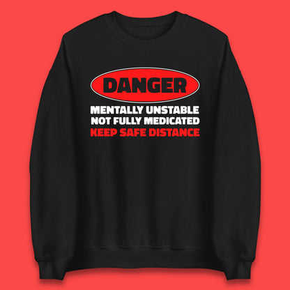 Danger Mentally Unstable Not Fully Medicated Keep Safe Distance Funny Saying Quote Unisex Sweatshirt