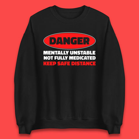 Danger Mentally Unstable Not Fully Medicated Keep Safe Distance Funny Saying Quote Unisex Sweatshirt