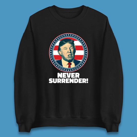 Never Surrender Donald Trump 2024 Take America Back Trump Not Guilty Campaign Political Unisex Sweatshirt