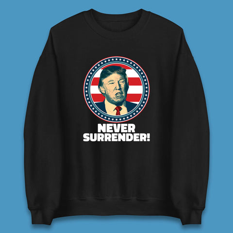 Never Surrender Donald Trump 2024 Take America Back Trump Not Guilty Campaign Political Unisex Sweatshirt