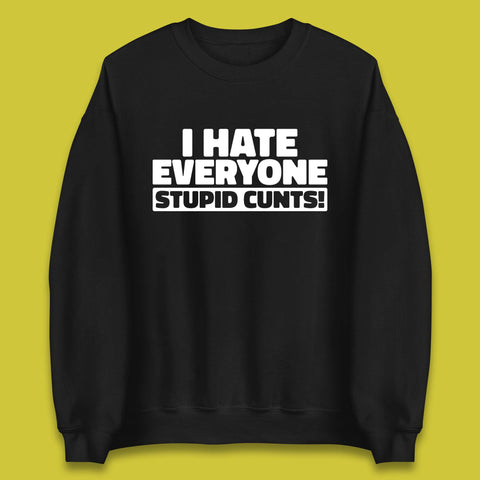 I Hate Everyone Stupid Cunts Introvert Antisocial Sarcastic Funny Unisex Sweatshirt