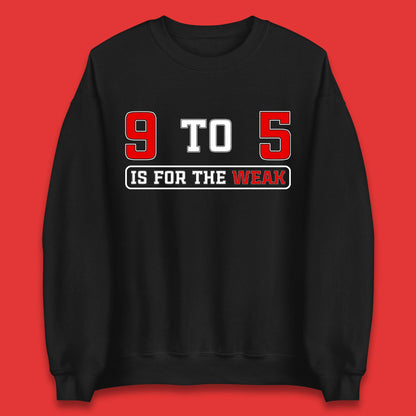 9 To 5 Is For The Weak Unisex Sweatshirt