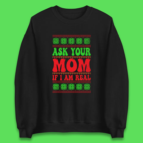Ask Your Mom If I Am Real Christmas Funny Rude Santa Sarcastic Xmas Unisex Sweatshirt