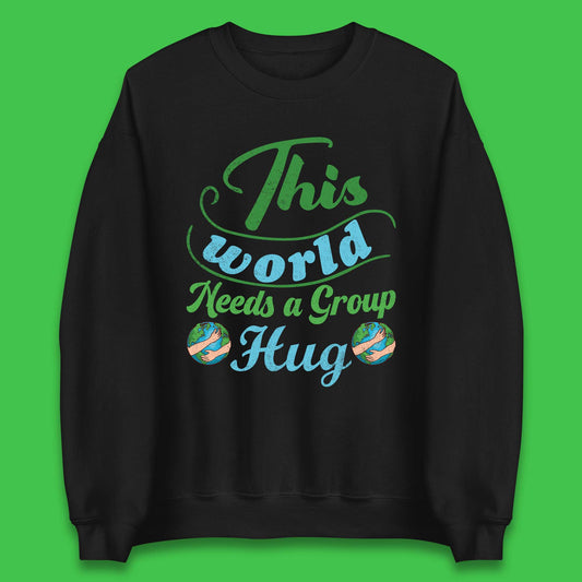 This World Needs A Group Hug Unisex Sweatshirt