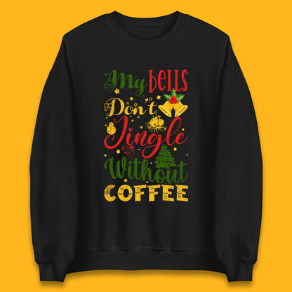 my bells don't jingle without coffee sweatshirt