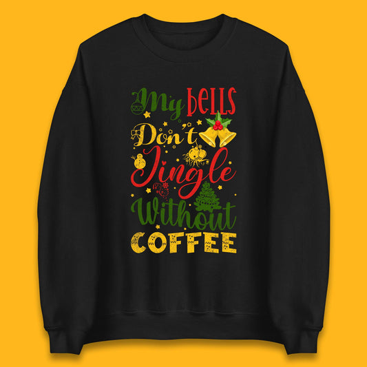 my bells don't jingle without coffee sweatshirt