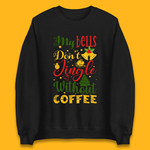My Bells Don't Jingle Without Coffee Merry Christmas Coffee Xmas Unisex Sweatshirt