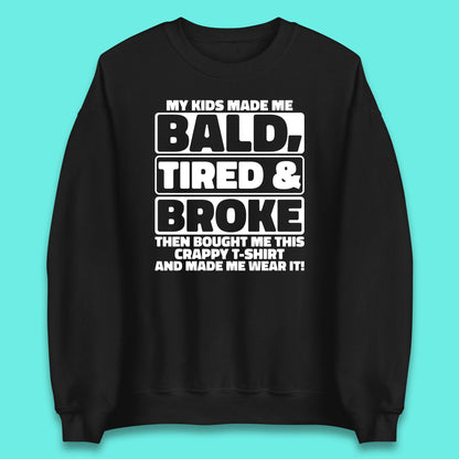 My Kids Made Me Bald Tired & Broke Funny Slogan Funny Dad Joke Spoof Unisex Sweatshirt