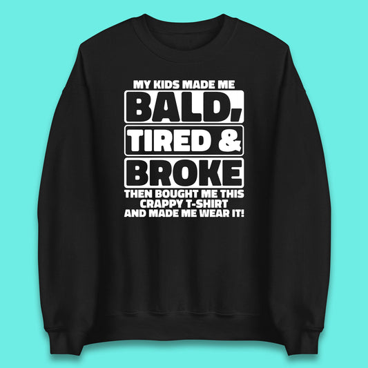 My Kids Made Me Bald Tired & Broke Funny Slogan Funny Dad Joke Spoof Unisex Sweatshirt