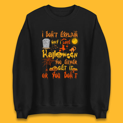 I Don't Explain Why I Love Halloween You Either Get It Or You Don't Unisex Sweatshirt