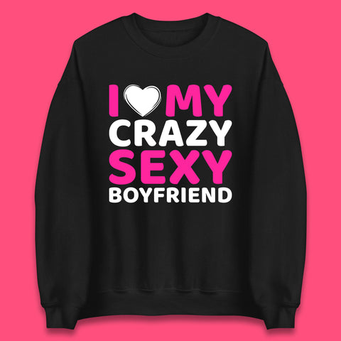 I Love My Crazy Sexy Boyfriend Valentines Day Boyfriend Bf Gift Unisex Sweatshirt