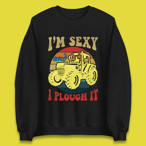 I'm Sexy And I Plough It Unisex Sweatshirt