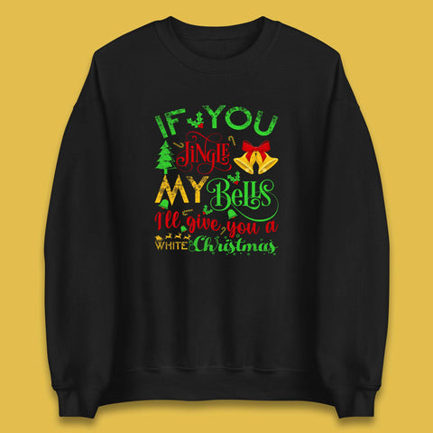 If You Want My Jingle Bells I'll Give You A White Christmas Funny Offensive Rude Humor Xmas Unisex Sweatshirt