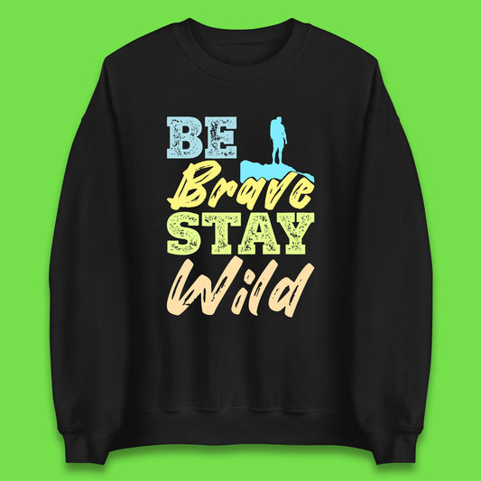 Be Brave Stay Wild Camping Adventure Outdoor Hiking Wilderness Wild Life Unisex Sweatshirt