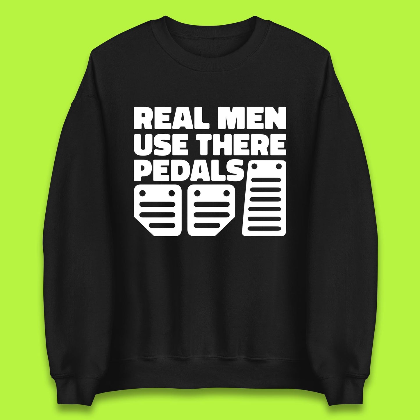 Real Men Use There Pedals Clutch Car Lover Funny Racing Manual Transmission Addicts Unisex Sweatshirt