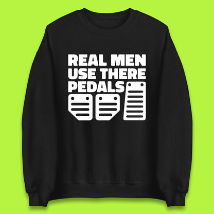 Real Men Use There Pedals Clutch Car Lover Funny Racing Manual Transmission Addicts Unisex Sweatshirt