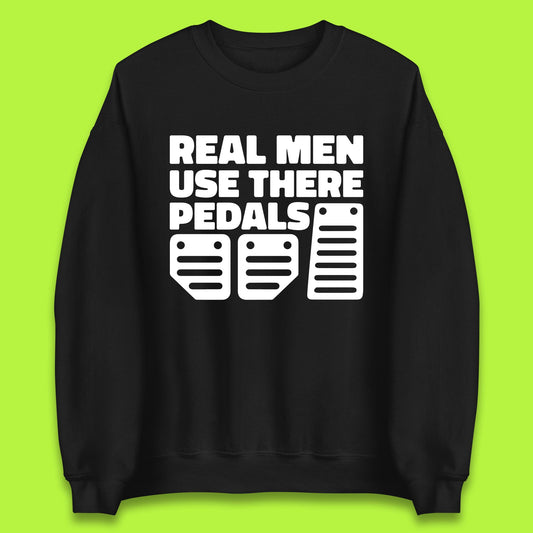 Real Men Use There Pedals Clutch Car Lover Funny Racing Manual Transmission Addicts Unisex Sweatshirt