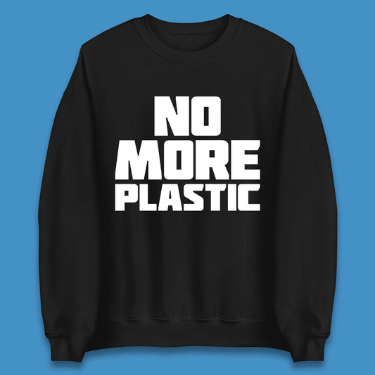 No More Plastic Earth Day Plastic Free Life Help Ocean Pollution Recycle Environmental Unisex Sweatshirt