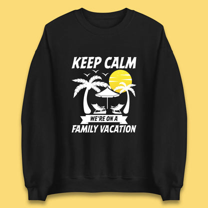 Keep Calm We're On A Family Vacation Summer Holidays Matching Family Beach Trip Unisex Sweatshirt