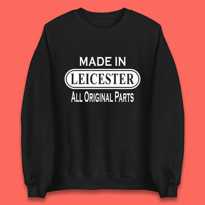 Made In Leicester All Original Parts Vintage Retro Birthday City in East Midlands, England Gift Unisex Sweatshirt