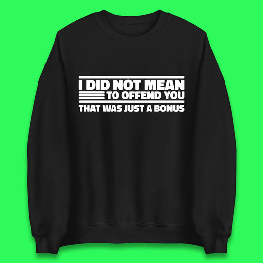 I Did Not Mean To Offend You That Was Just A Bonus Funny Sarcastic Humor Novelty Unisex Sweatshirt