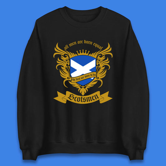 All Men Are Born Equal The Best Are Born To Be Scotsmen Scottish Flag Scotland Football St Andrews Day Unisex Sweatshirt