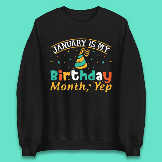 January Is My Birthday Month Yep Unisex Sweatshirt
