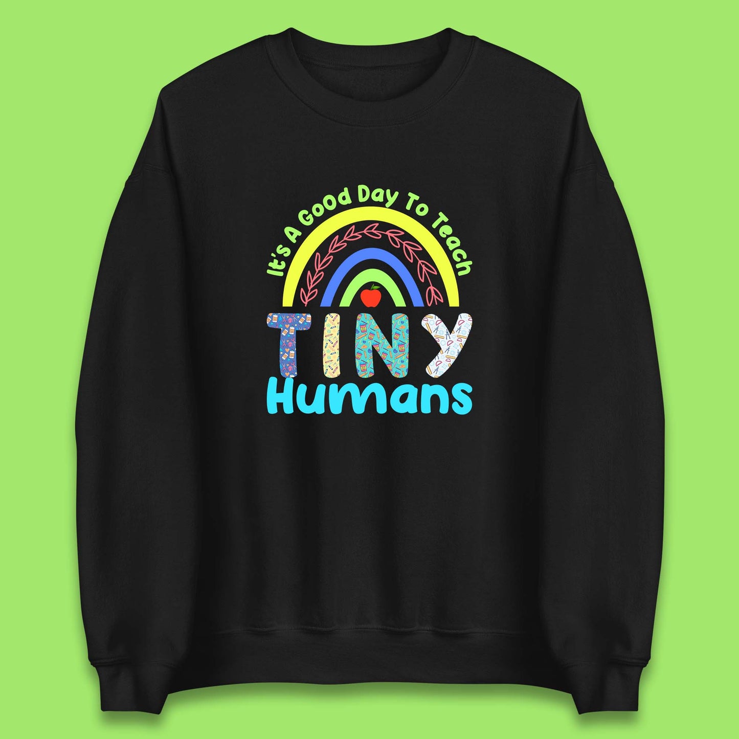 It's A Good Day To Teach Tiny Humans Funny Teacher Teaching Back To School Teacher Appreciation Unisex Sweatshirt