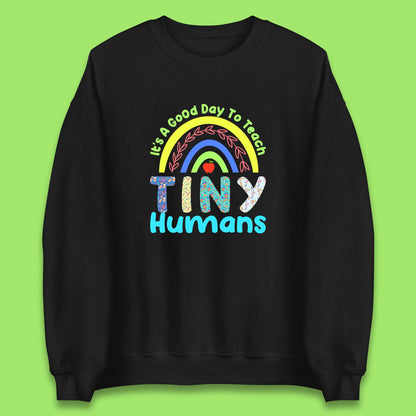 It's A Good Day To Teach Tiny Humans Funny Teacher Teaching Back To School Teacher Appreciation Unisex Sweatshirt