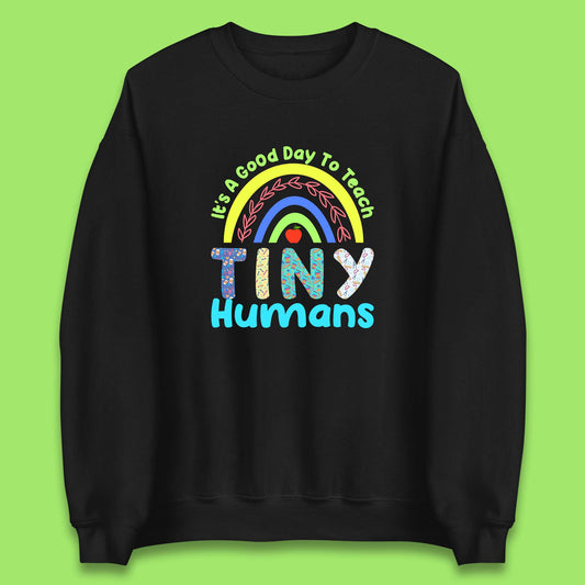 It's A Good Day To Teach Tiny Humans Funny Teacher Teaching Back To School Teacher Appreciation Unisex Sweatshirt