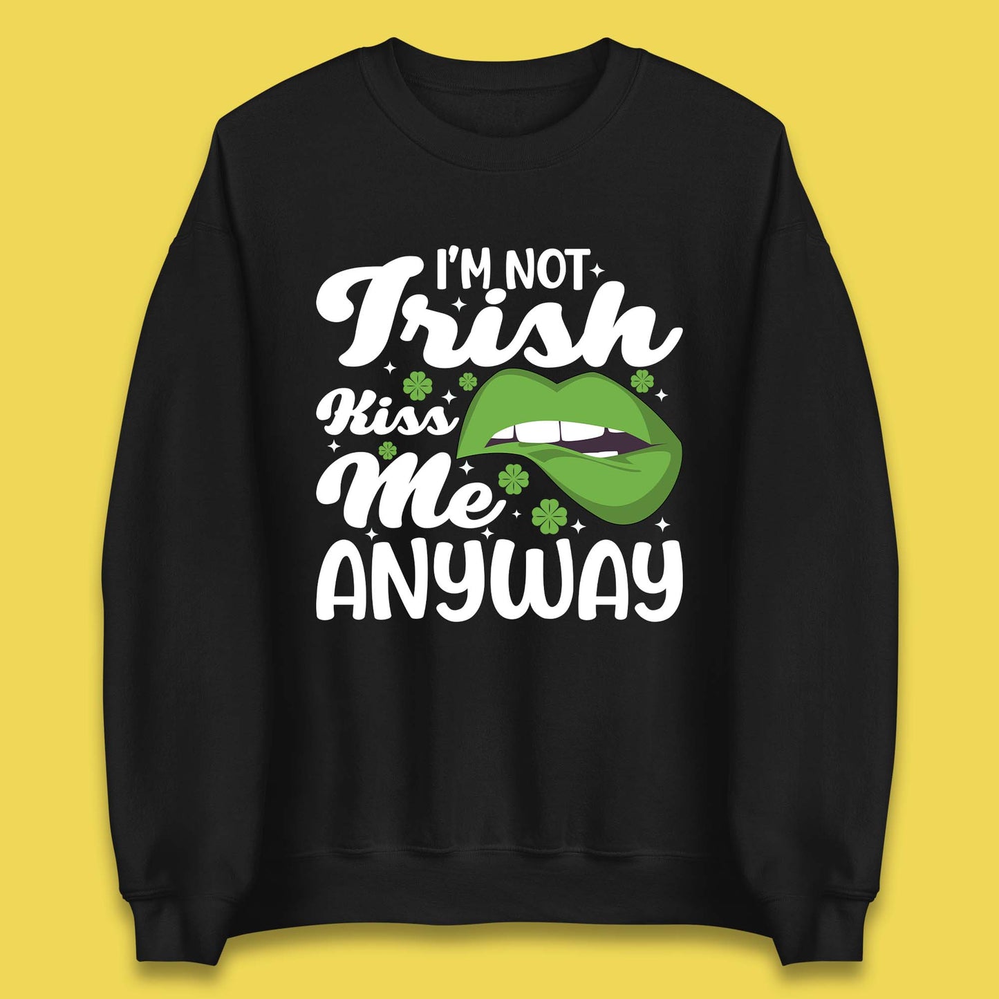 I'm Not Irish Kiss Me Anyway Unisex Sweatshirt