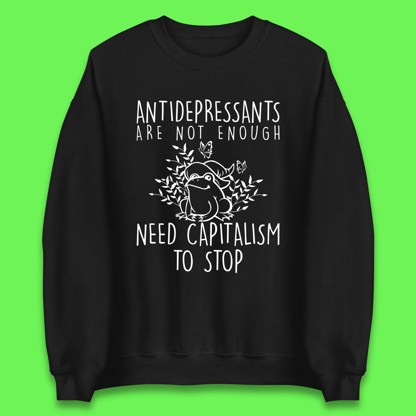 Antidepressants Are Not Enough Need Capitalism To Stop Funny Mental Health Unisex Sweatshirt