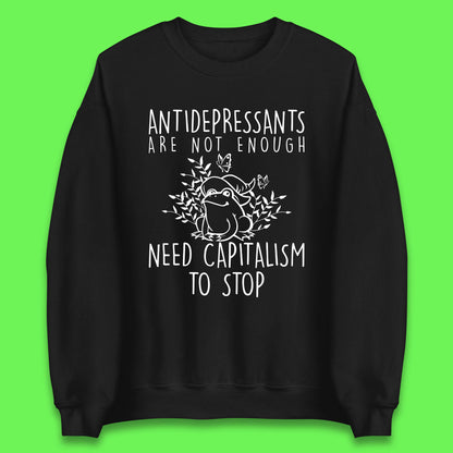 Antidepressants Are Not Enough Need Capitalism To Stop Funny Mental Health Unisex Sweatshirt