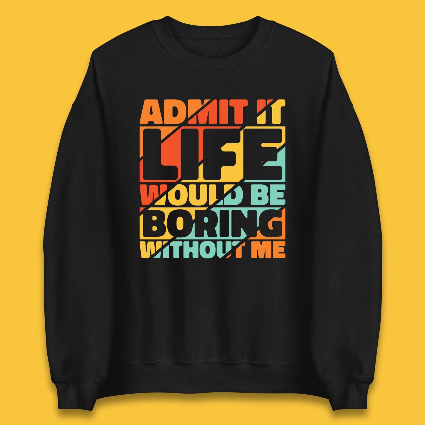 Admit It Life Would Be Boring Without Me Funny Saying And Quotes Unisex Sweatshirt