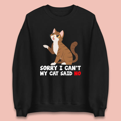 Sorry I Can't, My Cat Said No Funny Cats Lover Gift Unisex Sweatshirt
