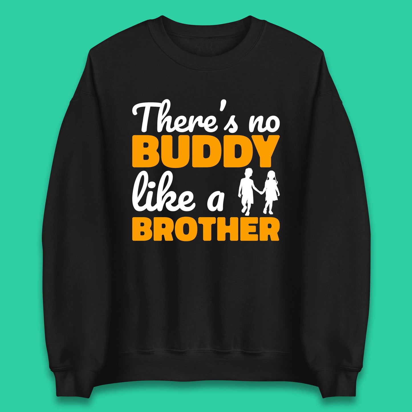 There's No Buddy Like A Brother Funny Siblings Novelty Best Buddy Brother Quote Unisex Sweatshirt