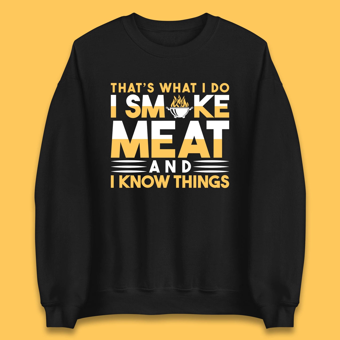 That's What I Do I Smoke Meat And I Know Things Funny BBQ Chef Grill Master Unisex Sweatshirt