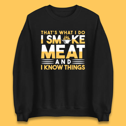 That's What I Do I Smoke Meat And I Know Things Funny BBQ Chef Grill Master Unisex Sweatshirt