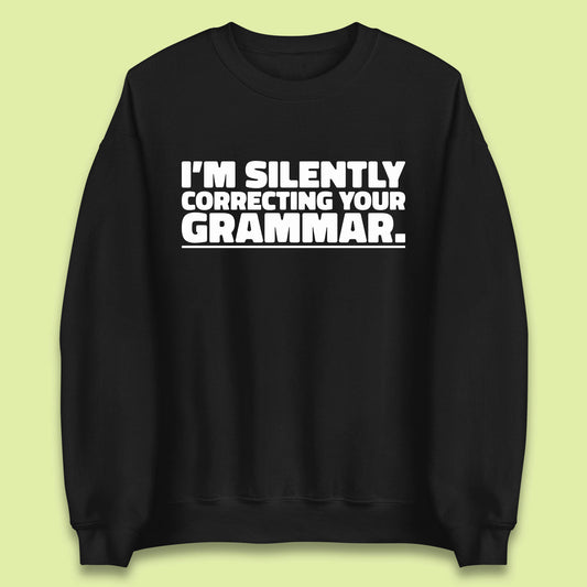 I'm Silently Correcting Your Grammar Sarcastic Slogan English Teacher Funny Grammar Unisex Sweatshirt